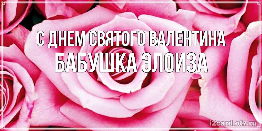 Открытка на каждый день с именем, Бабушка-Элоиза С днем Святого Валентина роза розовая на день Святого Валентина Прикольная открытка с пожеланием онлайн скачать бесплатно 