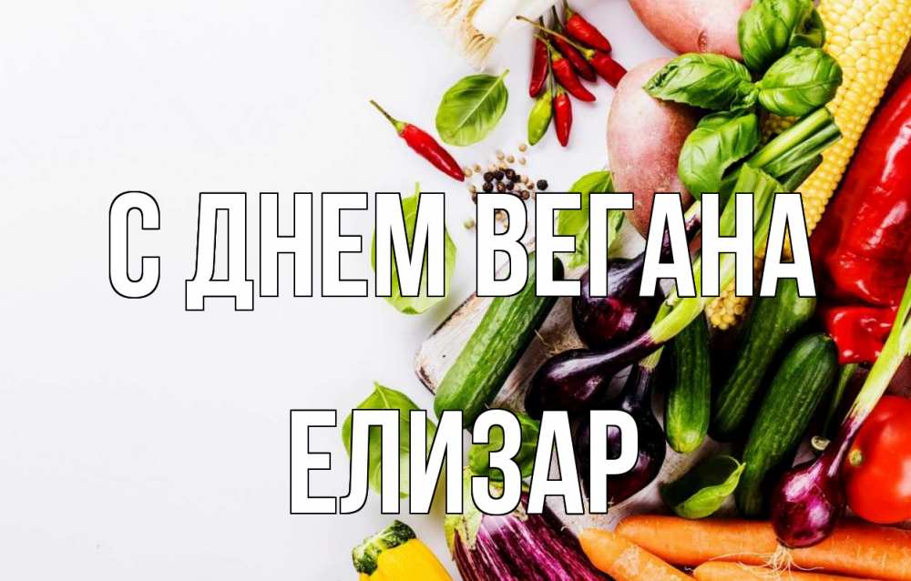Открытка на каждый день с именем, Елизар С днем вегана день вегана Прикольная открытка с пожеланием онлайн скачать бесплатно 
