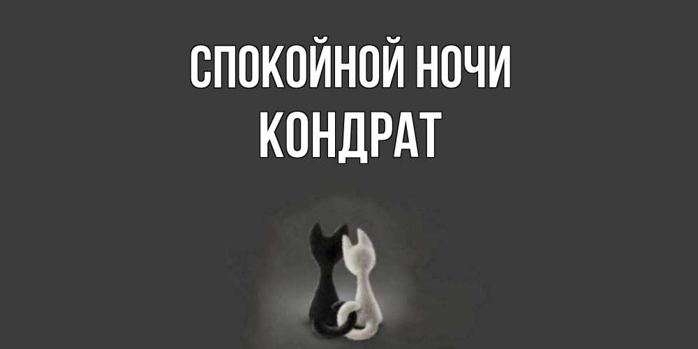 Открытка на каждый день с именем, Кондрат Спокойной ночи коты Прикольная открытка с пожеланием онлайн скачать бесплатно 