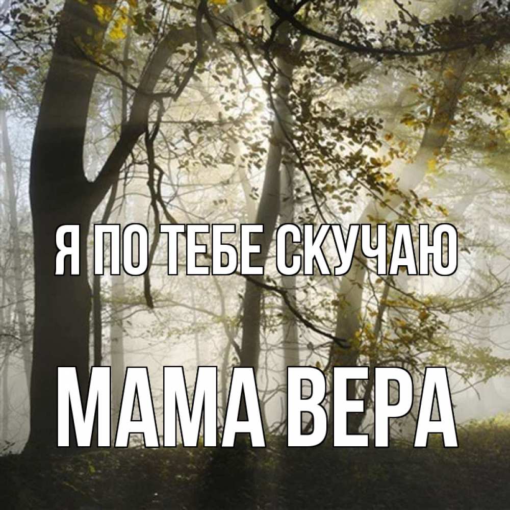 Открытка на каждый день с именем, Мама-Вера Я по тебе скучаю грустно Прикольная открытка с пожеланием онлайн скачать бесплатно 