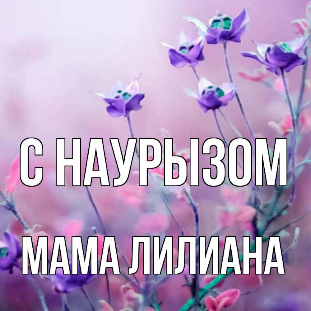 Открытка на каждый день с именем, Мама-Лилиана С наурызом международный женский день 2 Прикольная открытка с пожеланием онлайн скачать бесплатно 