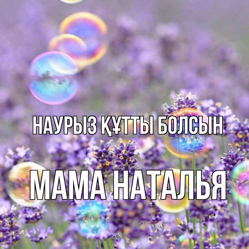 Открытка на каждый день с именем, Мама-Наталья Наурыз құтты болсын цветы Прикольная открытка с пожеланием онлайн скачать бесплатно 
