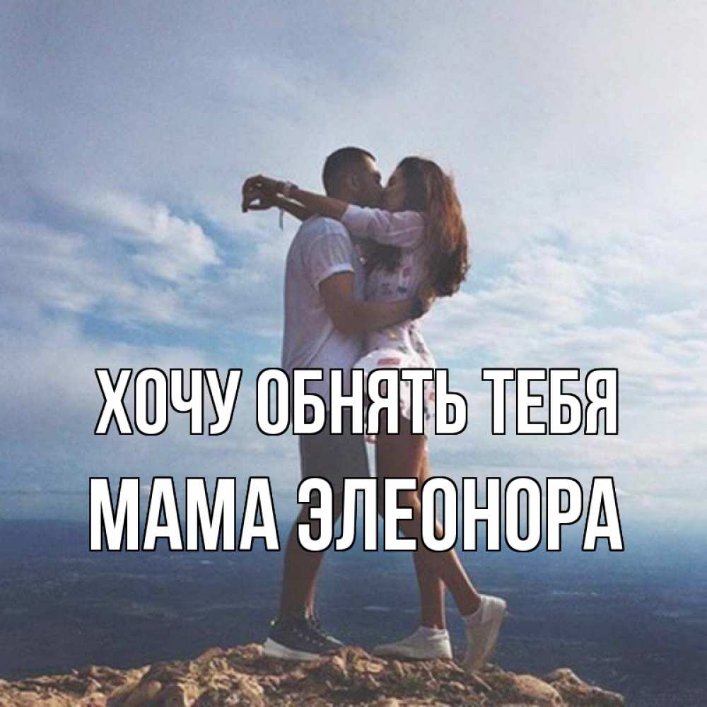 Открытка на каждый день с именем, Мама-Элеонора Хочу обнять тебя Морской пейзаж Прикольная открытка с пожеланием онлайн скачать бесплатно 