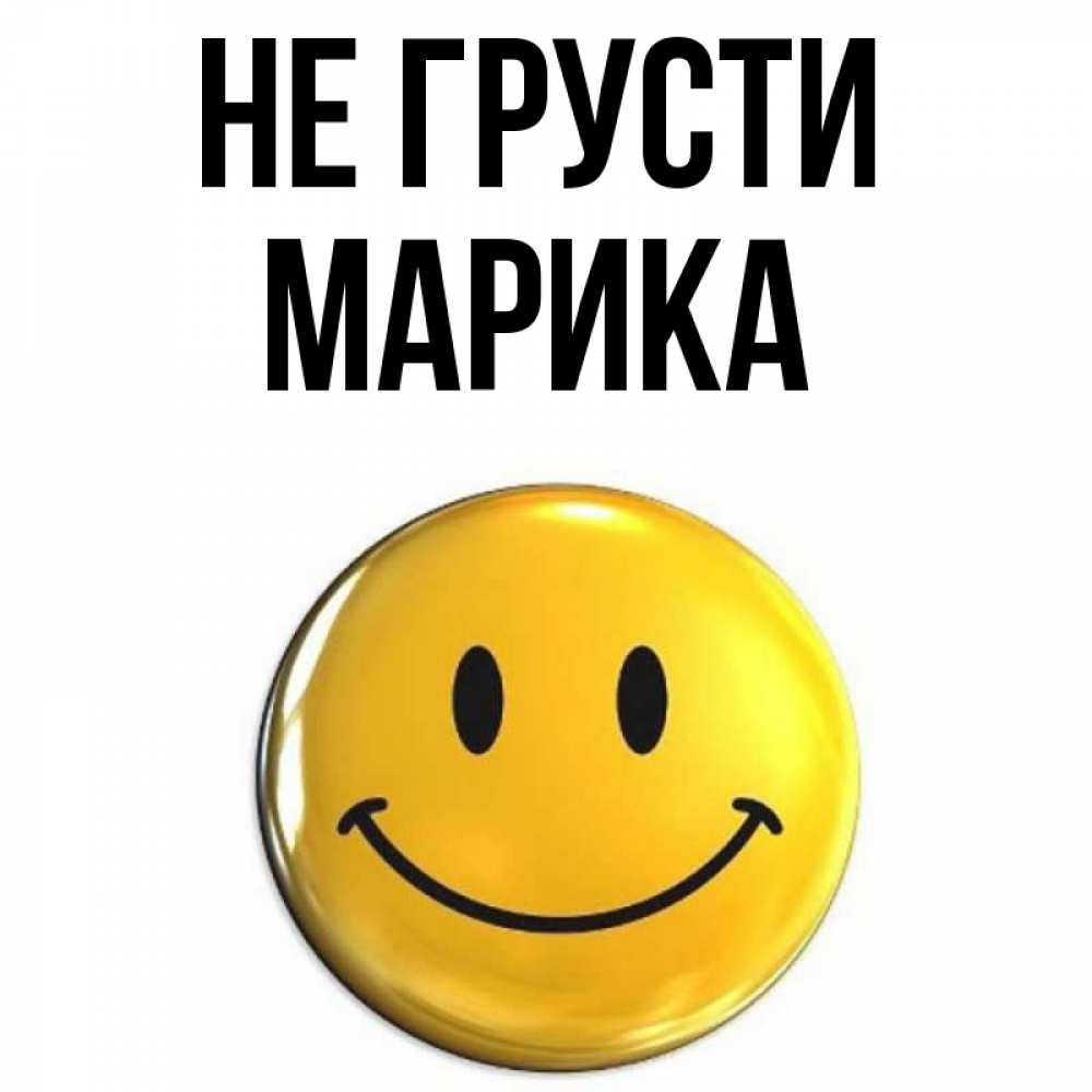 Открытка на каждый день с именем, Марика Не грусти триде смайл Прикольная открытка с пожеланием онлайн скачать бесплатно 