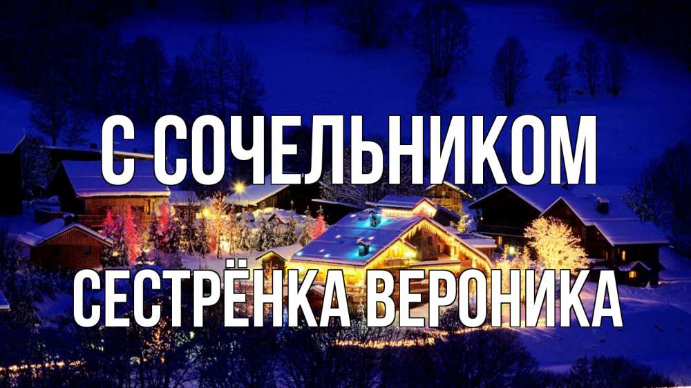 Открытка на каждый день с именем, Сестрёнка-Вероника С сочельником сочельник Прикольная открытка с пожеланием онлайн скачать бесплатно 