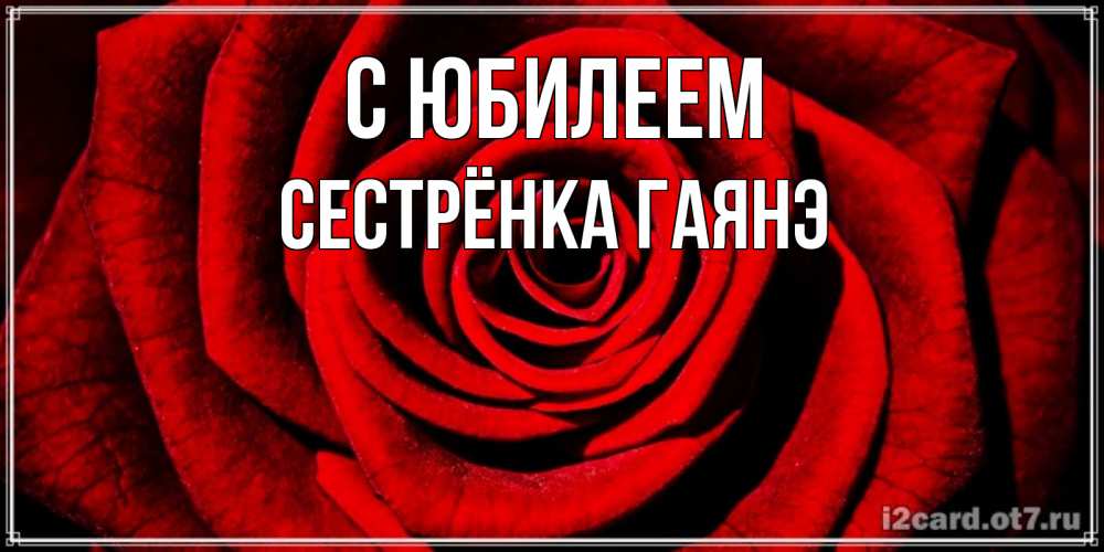 Открытка на каждый день с именем, Сестрёнка-Гаянэ С юбилеем алая роза Прикольная открытка с пожеланием онлайн скачать бесплатно 