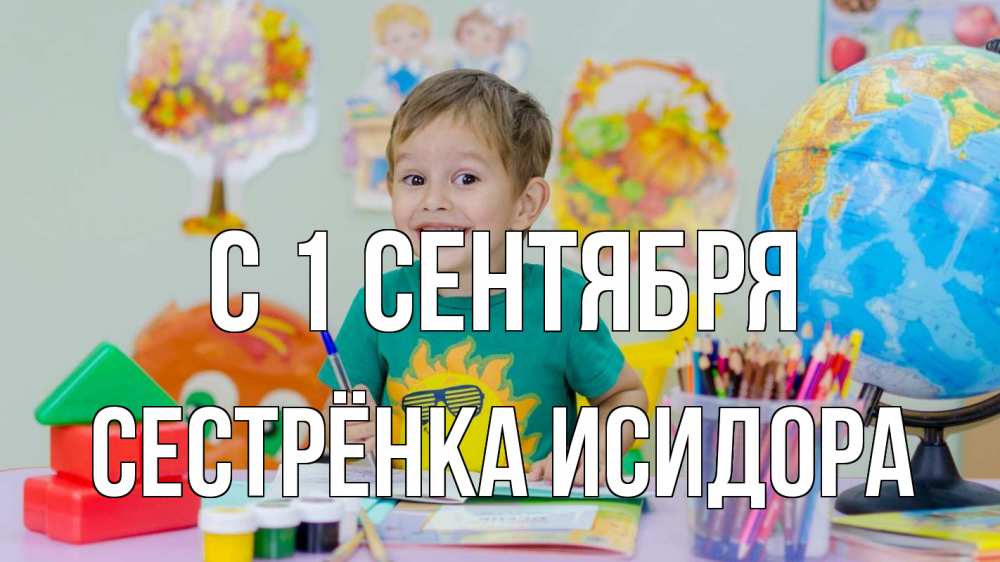 Открытка на каждый день с именем, Сестрёнка-Исидора С 1 сентября 1 сентября Прикольная открытка с пожеланием онлайн скачать бесплатно 