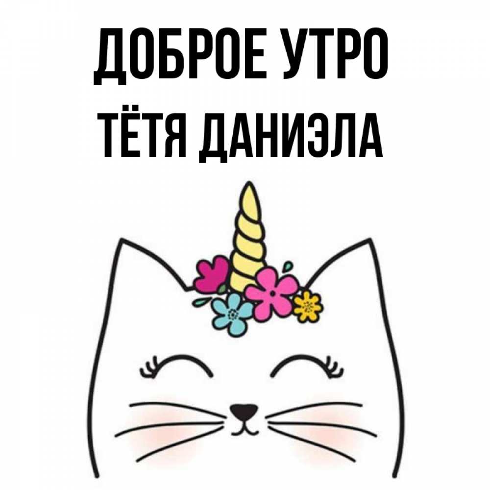 Открытка на каждый день с именем, Тётя-Даниэла Доброе утро утречко Прикольная открытка с пожеланием онлайн скачать бесплатно 