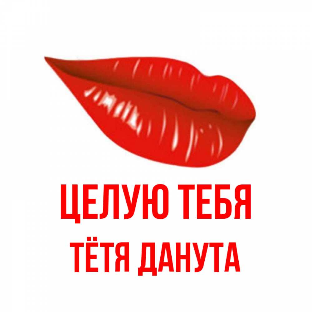 Открытка на каждый день с именем, Тётя-Данута Целую тебя губы на открытке Прикольная открытка с пожеланием онлайн скачать бесплатно 