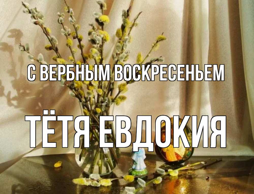 Открытка на каждый день с именем, Тётя-Евдокия С вербным воскресеньем верба 1 Прикольная открытка с пожеланием онлайн скачать бесплатно 