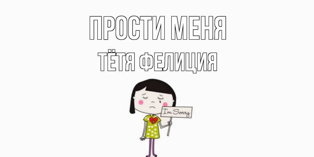 Открытка на каждый день с именем, Тётя-Фелиция Прости меня открытки по теме прости меня Прикольная открытка с пожеланием онлайн скачать бесплатно 