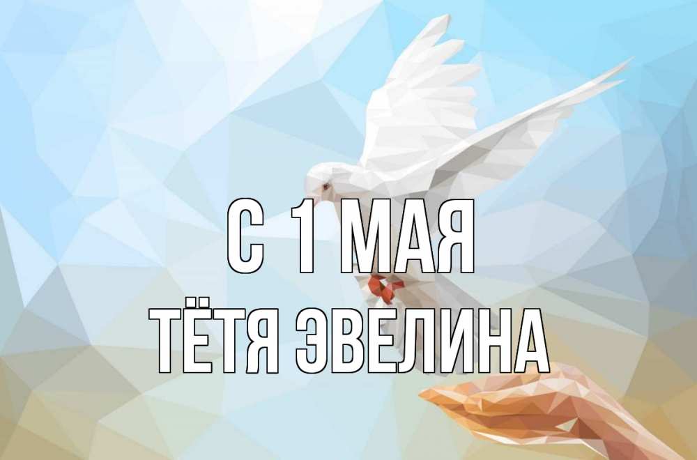 Открытка на каждый день с именем, Тётя-Эвелина С 1 мая С 1 мая Прикольная открытка с пожеланием онлайн скачать бесплатно 
