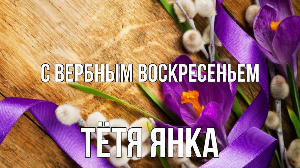 Открытка на каждый день с именем, Тётя-Янка С вербным воскресеньем верба, стол, цветы Прикольная открытка с пожеланием онлайн скачать бесплатно 