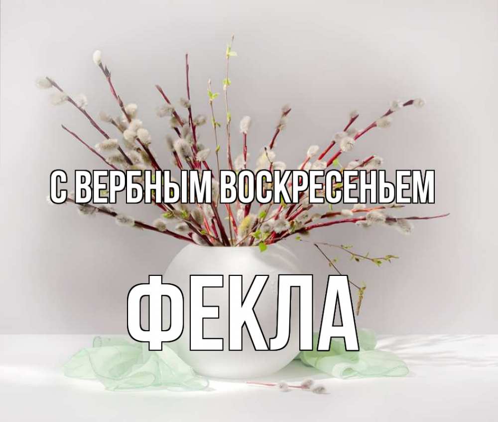 Открытка на каждый день с именем, Фекла С вербным воскресеньем верба Прикольная открытка с пожеланием онлайн скачать бесплатно 