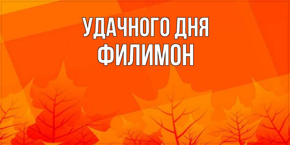 Открытка на каждый день с именем, Филимон Удачного дня осеннее настроение Прикольная открытка с пожеланием онлайн скачать бесплатно 