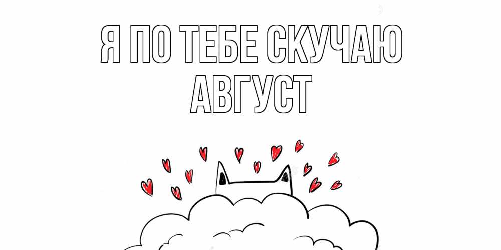 Открытка на каждый день с именем, Август Я по тебе скучаю котик скучает по тебе очень с сердечками Прикольная открытка с пожеланием онлайн скачать бесплатно 