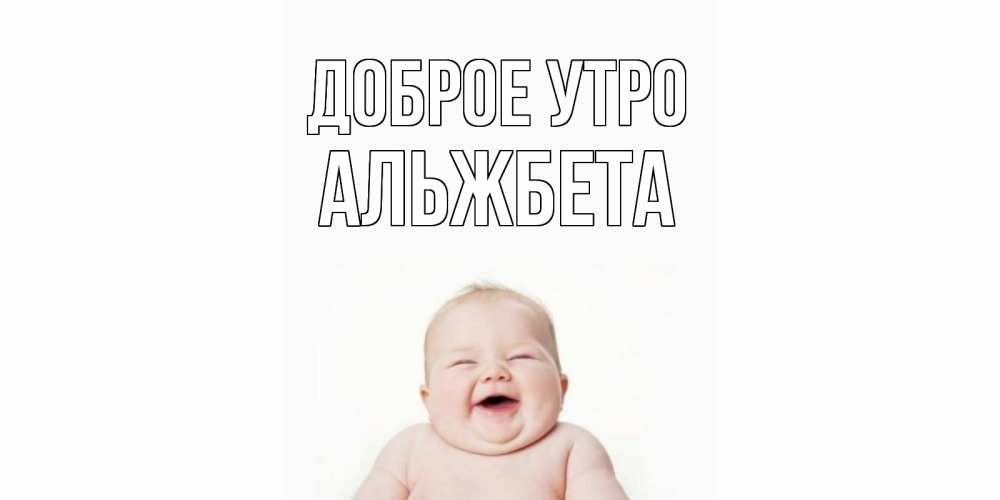 Открытка на каждый день с именем, Альжбета Доброе утро малыш с улыбкой Прикольная открытка с пожеланием онлайн скачать бесплатно 