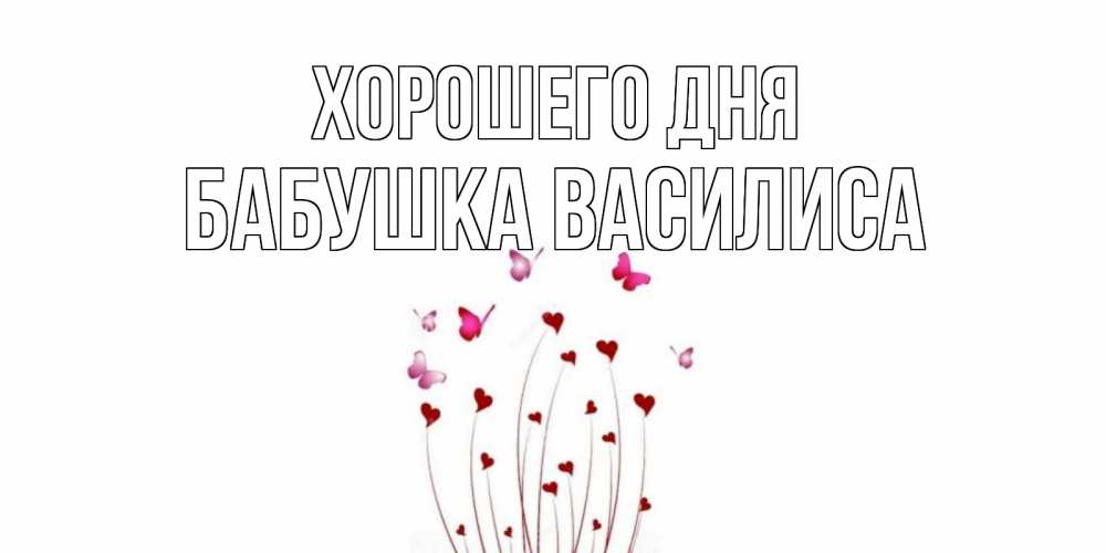 Открытка на каждый день с именем, Бабушка-Василиса Хорошего дня отличного дня Прикольная открытка с пожеланием онлайн скачать бесплатно 