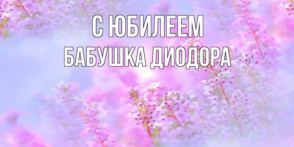 Открытка на каждый день с именем, Бабушка-Диодора С юбилеем красивая открытка с мелкими цветами Прикольная открытка с пожеланием онлайн скачать бесплатно 