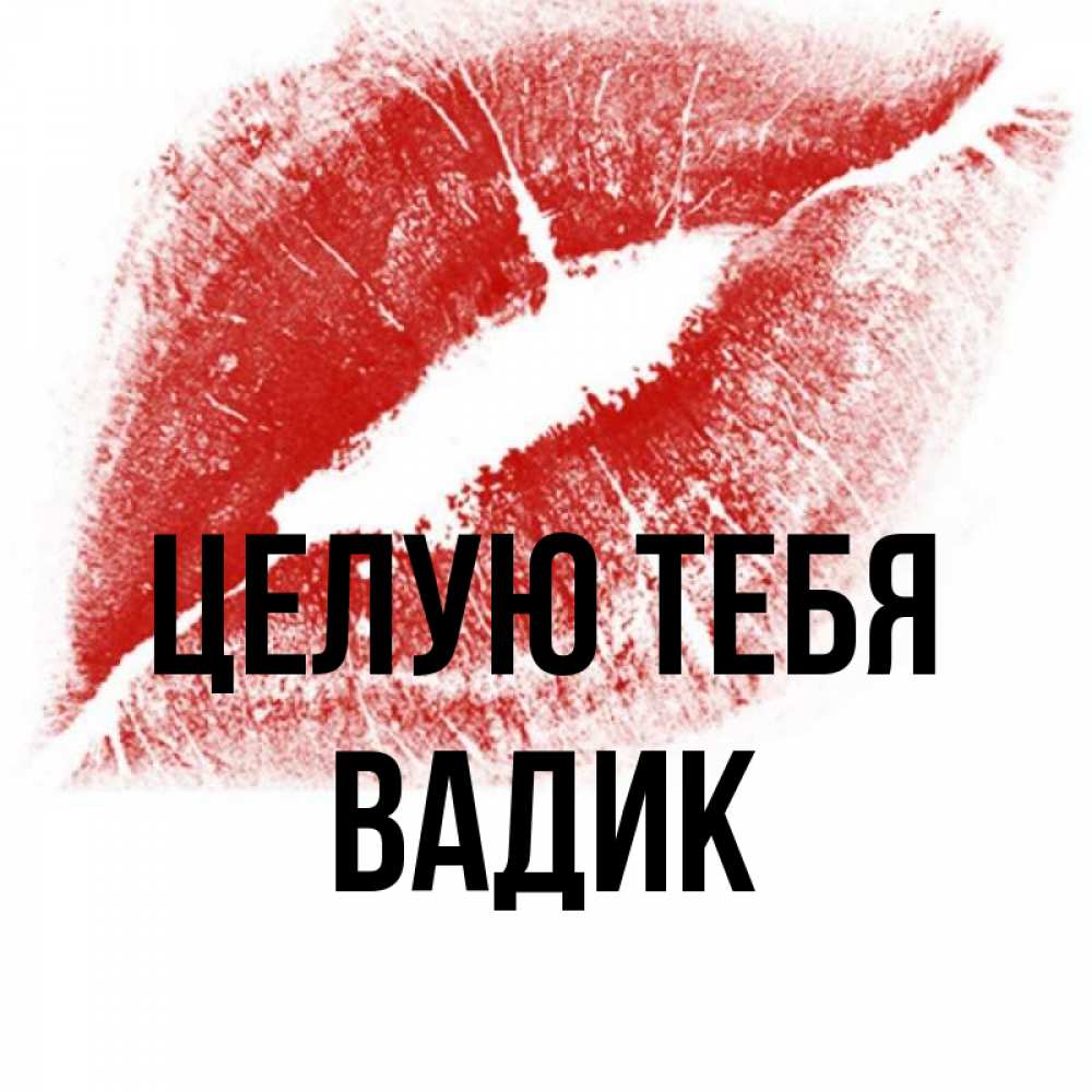 Открытка на каждый день с именем, Вадик Целую тебя открытка с пожеланием поцелуя Прикольная открытка с пожеланием онлайн скачать бесплатно 