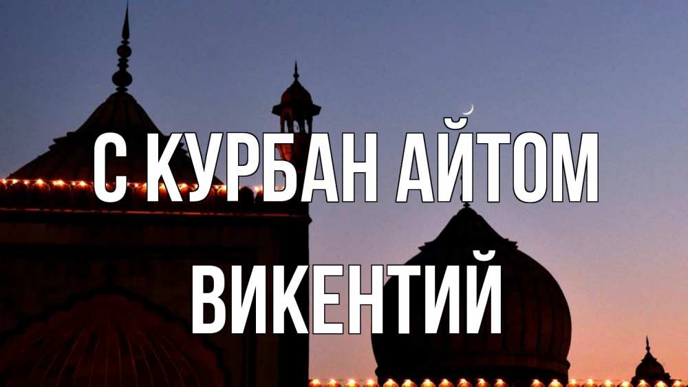 Открытка на каждый день с именем, Викентий С курбан айтом мечеть Прикольная открытка с пожеланием онлайн скачать бесплатно 