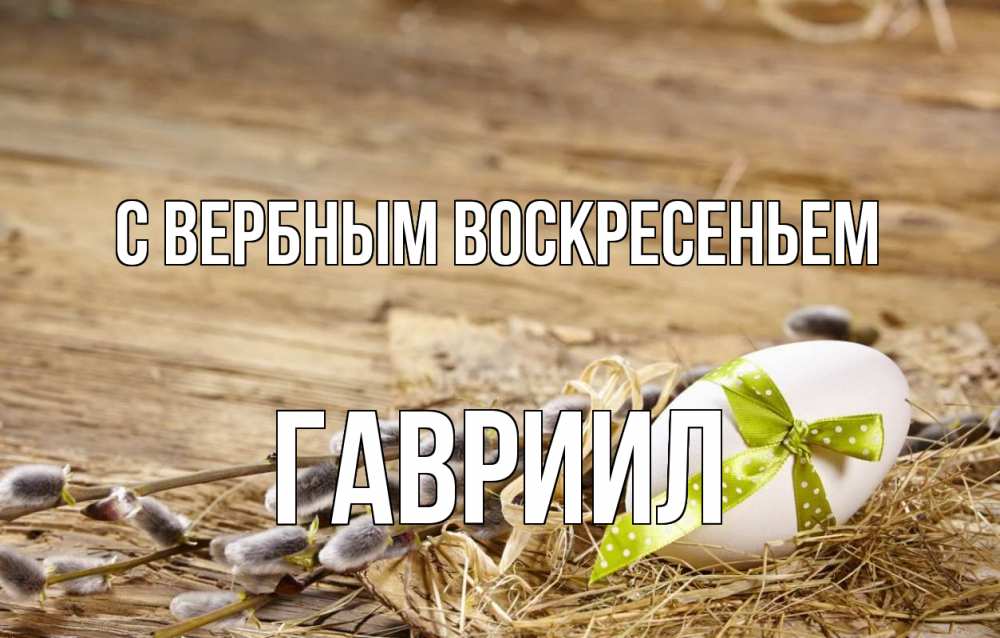 Открытка на каждый день с именем, Гавриил С вербным воскресеньем верба Прикольная открытка с пожеланием онлайн скачать бесплатно 