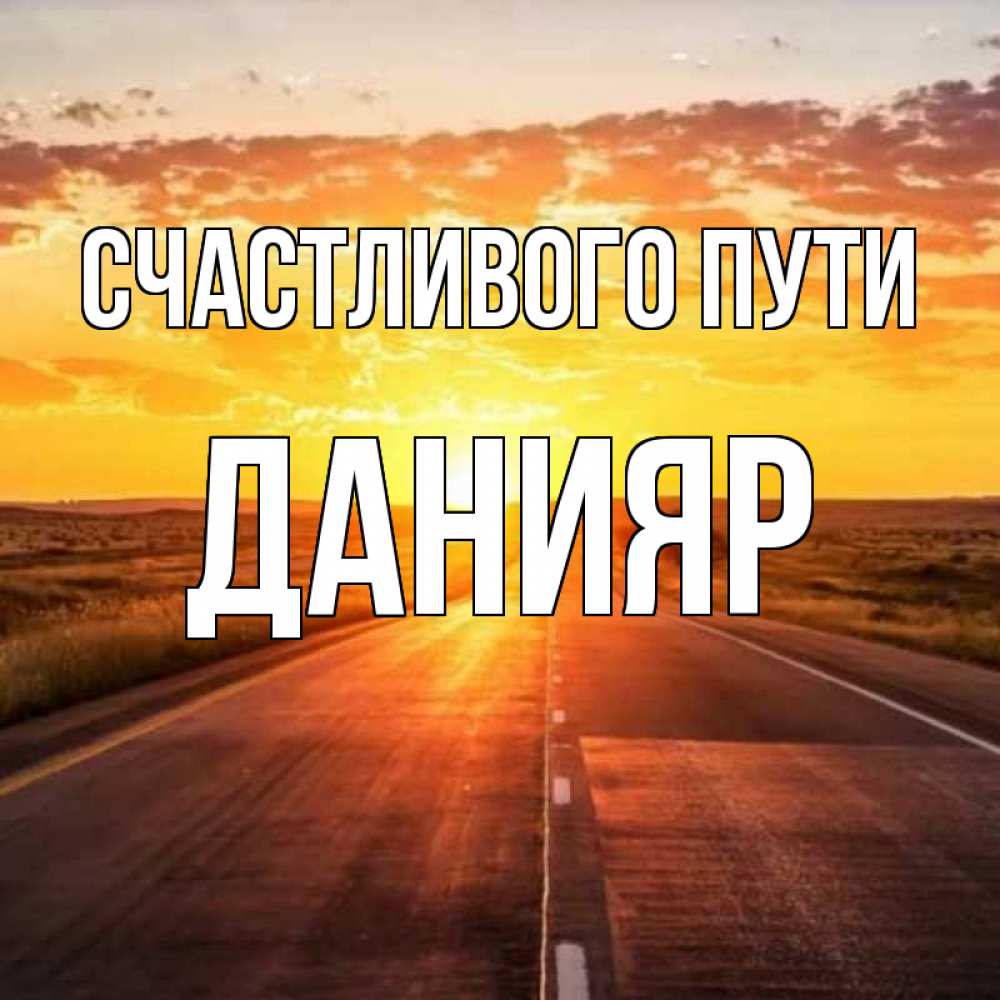 Открытка на каждый день с именем, Данияр Счастливого пути солнечный свет, закат Прикольная открытка с пожеланием онлайн скачать бесплатно 