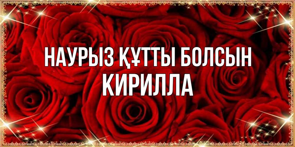 Открытка на каждый день с именем, Кирилла Наурыз құтты болсын открытка для любимой Прикольная открытка с пожеланием онлайн скачать бесплатно 