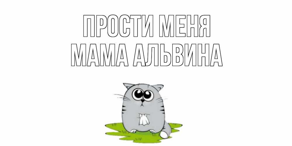 Открытка на каждый день с именем, Мама-Альвина Прости меня открытка с котиком просящим прощения Прикольная открытка с пожеланием онлайн скачать бесплатно 