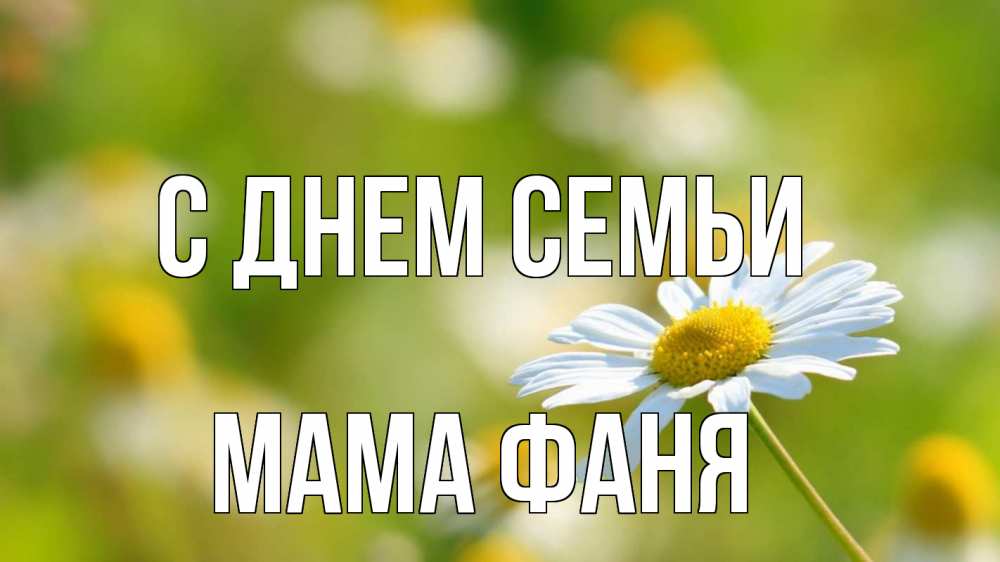 Открытка на каждый день с именем, Мама-Фаня С днем семьи с днем семьи  1 Прикольная открытка с пожеланием онлайн скачать бесплатно 