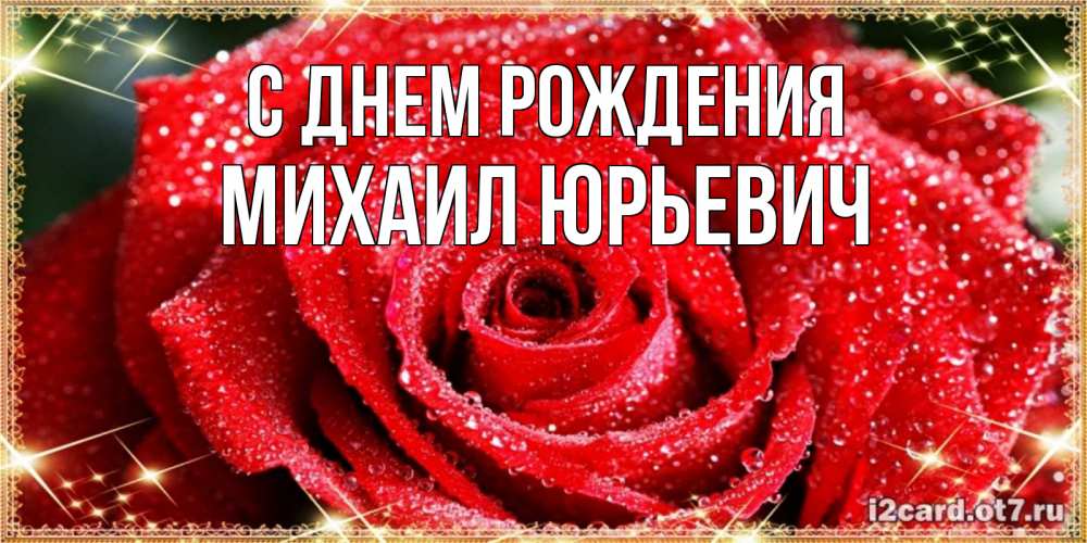 Открытка на каждый день с именем, Михаил-Юрьевич С днем рождения роса и роза. открытка с красивой розой Прикольная открытка с пожеланием онлайн скачать бесплатно 