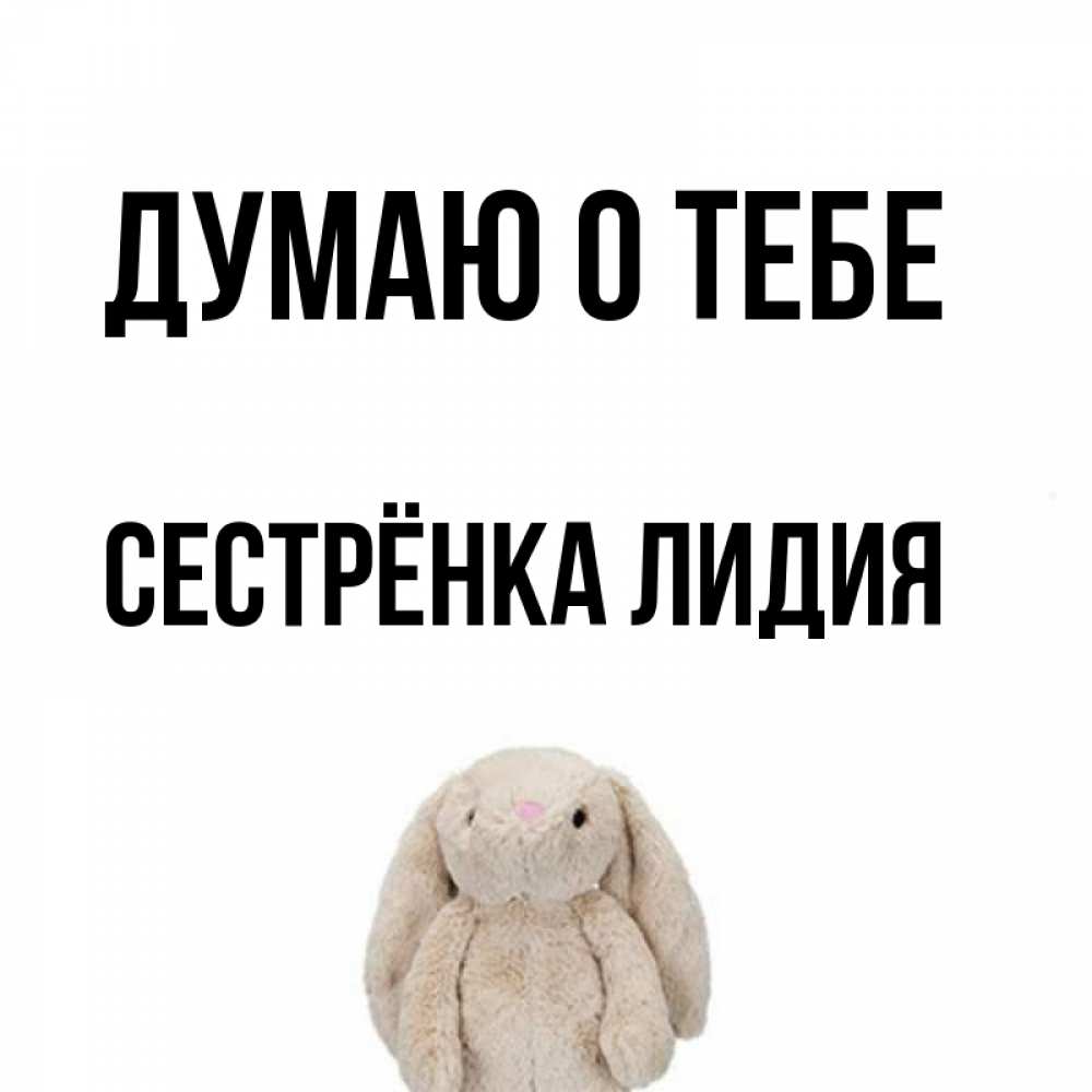 Открытка на каждый день с именем, Сестрёнка-Лидия Думаю о тебе открытки с текстами и подписями Прикольная открытка с пожеланием онлайн скачать бесплатно 