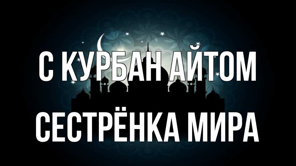 Открытка на каждый день с именем, Сестрёнка-Мира С курбан айтом мечеть Прикольная открытка с пожеланием онлайн скачать бесплатно 