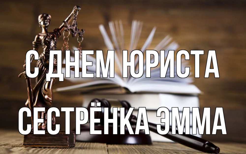 Открытка на каждый день с именем, Сестрёнка-Эмма С днем юриста с днем юриста Прикольная открытка с пожеланием онлайн скачать бесплатно 