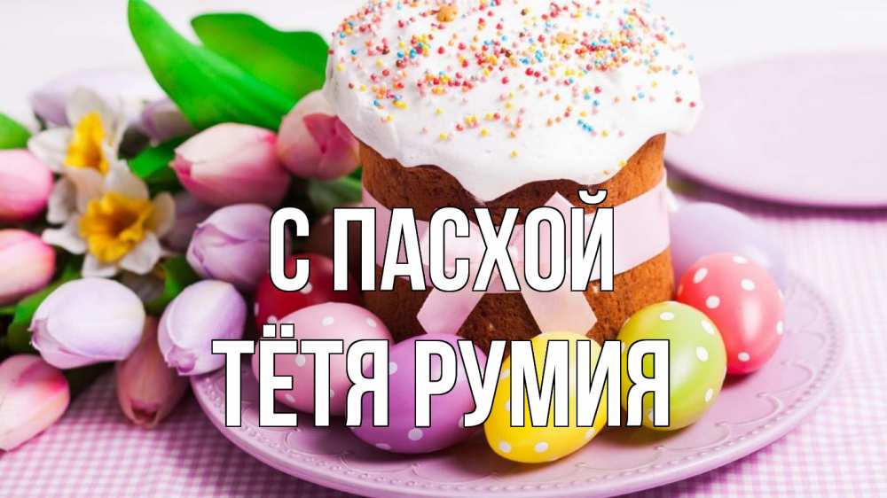 Открытка на каждый день с именем, Тётя-Румия С пасхой пасха Прикольная открытка с пожеланием онлайн скачать бесплатно 