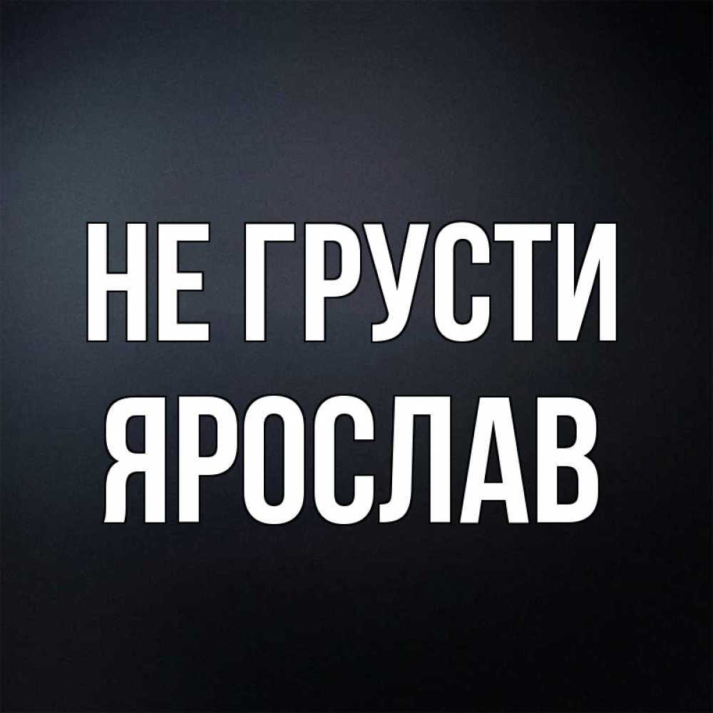 Открытка на каждый день с именем, Ярослав Не грусти Градиент серый Прикольная открытка с пожеланием онлайн скачать бесплатно 