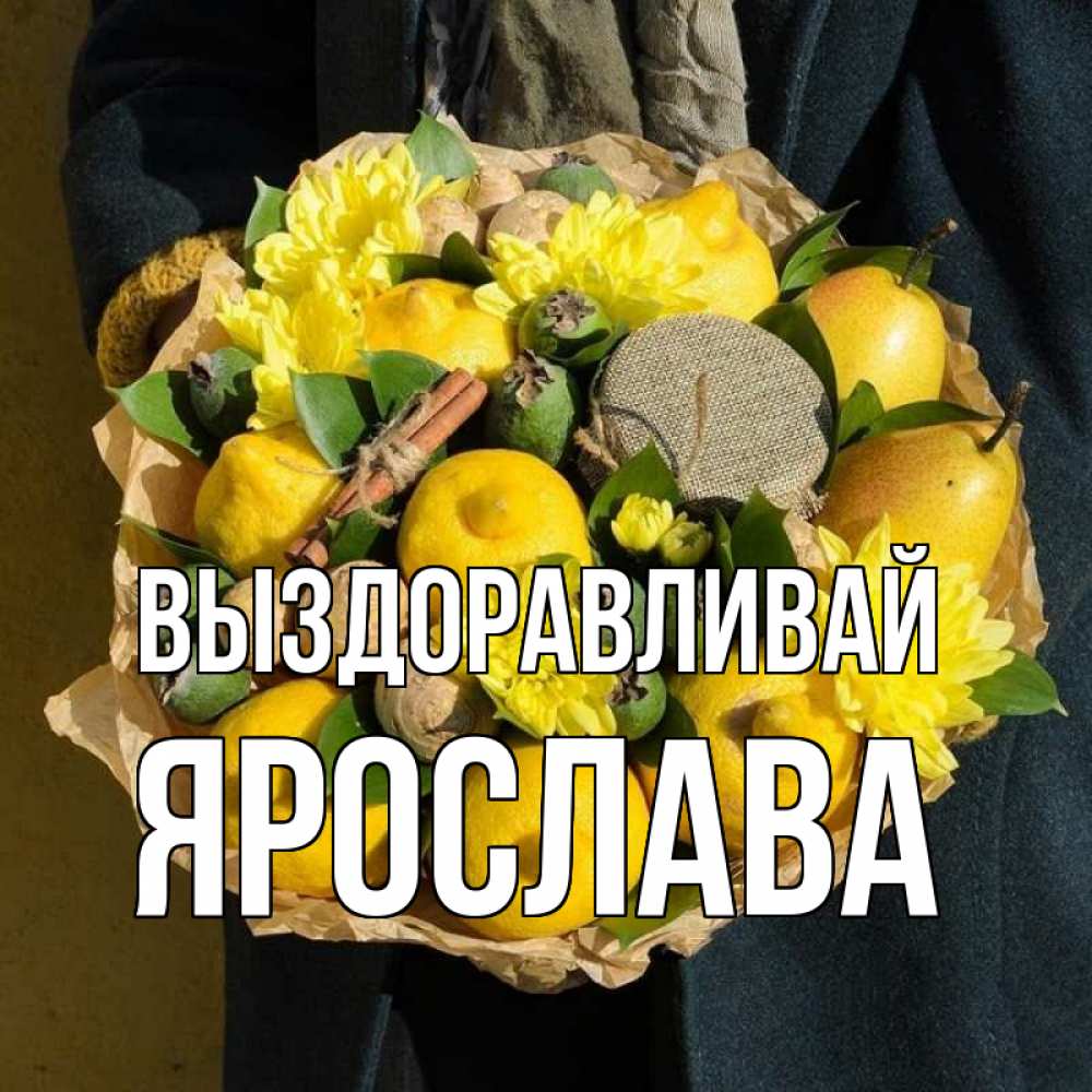 Открытка на каждый день с именем, Ярослава Выздоравливай букет витаминов Прикольная открытка с пожеланием онлайн скачать бесплатно 