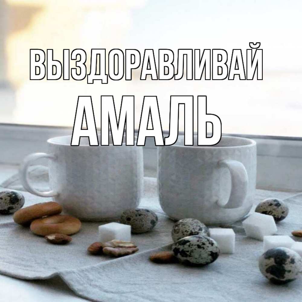 Открытка на каждый день с именем, Амаль Выздоравливай две кружки Прикольная открытка с пожеланием онлайн скачать бесплатно 