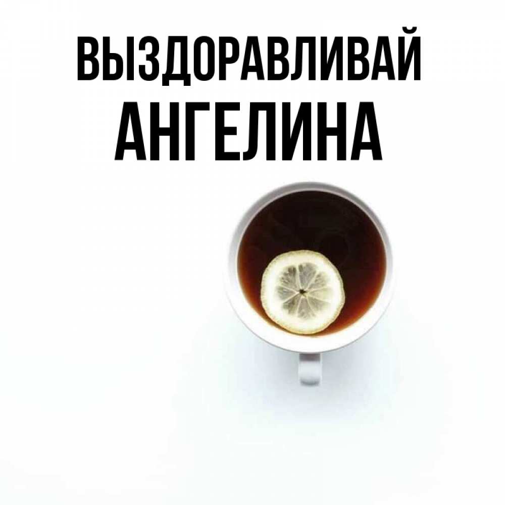 Открытка на каждый день с именем, Ангелина Выздоравливай простая открытка Прикольная открытка с пожеланием онлайн скачать бесплатно 