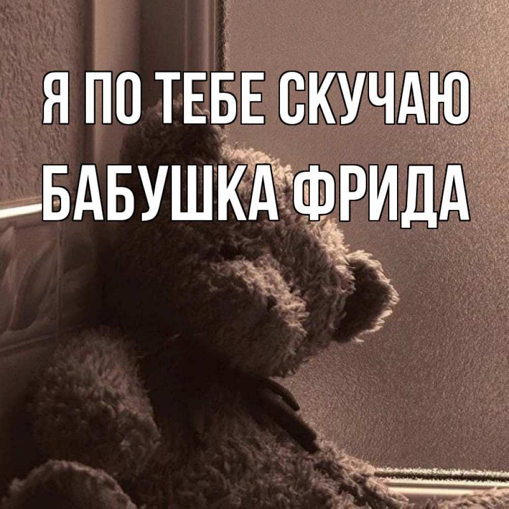 Открытка на каждый день с именем, Бабушка-Фрида Я по тебе скучаю скучаем тут Прикольная открытка с пожеланием онлайн скачать бесплатно 