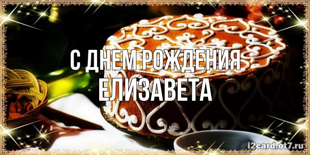 Открытка на каждый день с именем, Елизавета С днем рождения открытка с тортом на день рождения Прикольная открытка с пожеланием онлайн скачать бесплатно 