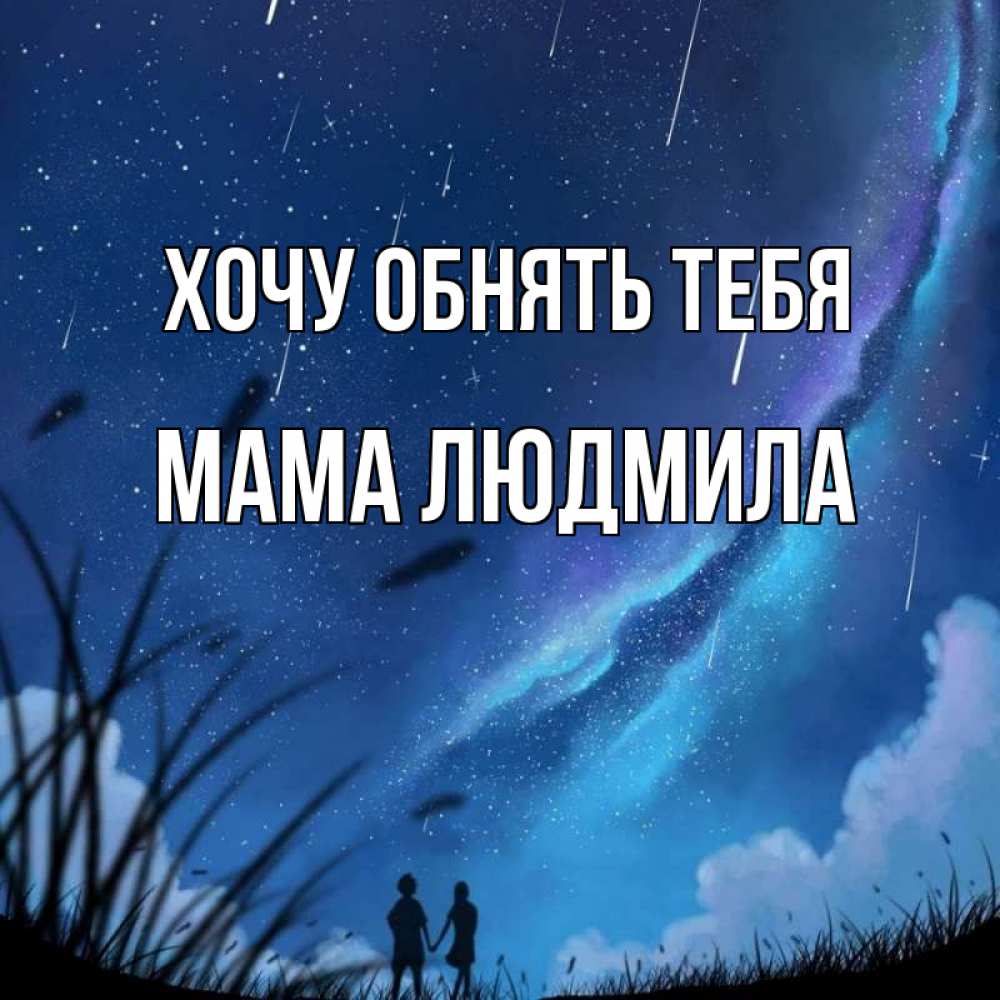 Открытка на каждый день с именем, Мама-Людмила Хочу обнять тебя камыши Прикольная открытка с пожеланием онлайн скачать бесплатно 