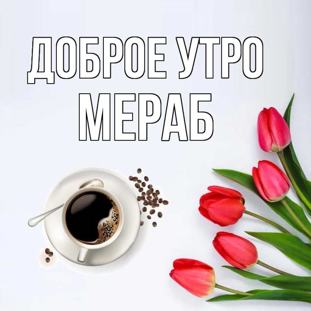 Открытка на каждый день с именем, Мераб Доброе утро красное блюдце Прикольная открытка с пожеланием онлайн скачать бесплатно 
