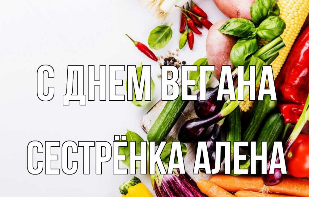 Открытка на каждый день с именем, Сестрёнка-Алена С днем вегана день вегана Прикольная открытка с пожеланием онлайн скачать бесплатно 