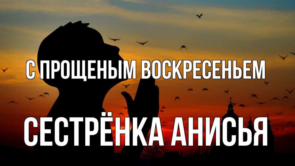 Открытка на каждый день с именем, Сестрёнка-Анисья С прощеным воскресеньем прошу прощения Прикольная открытка с пожеланием онлайн скачать бесплатно 