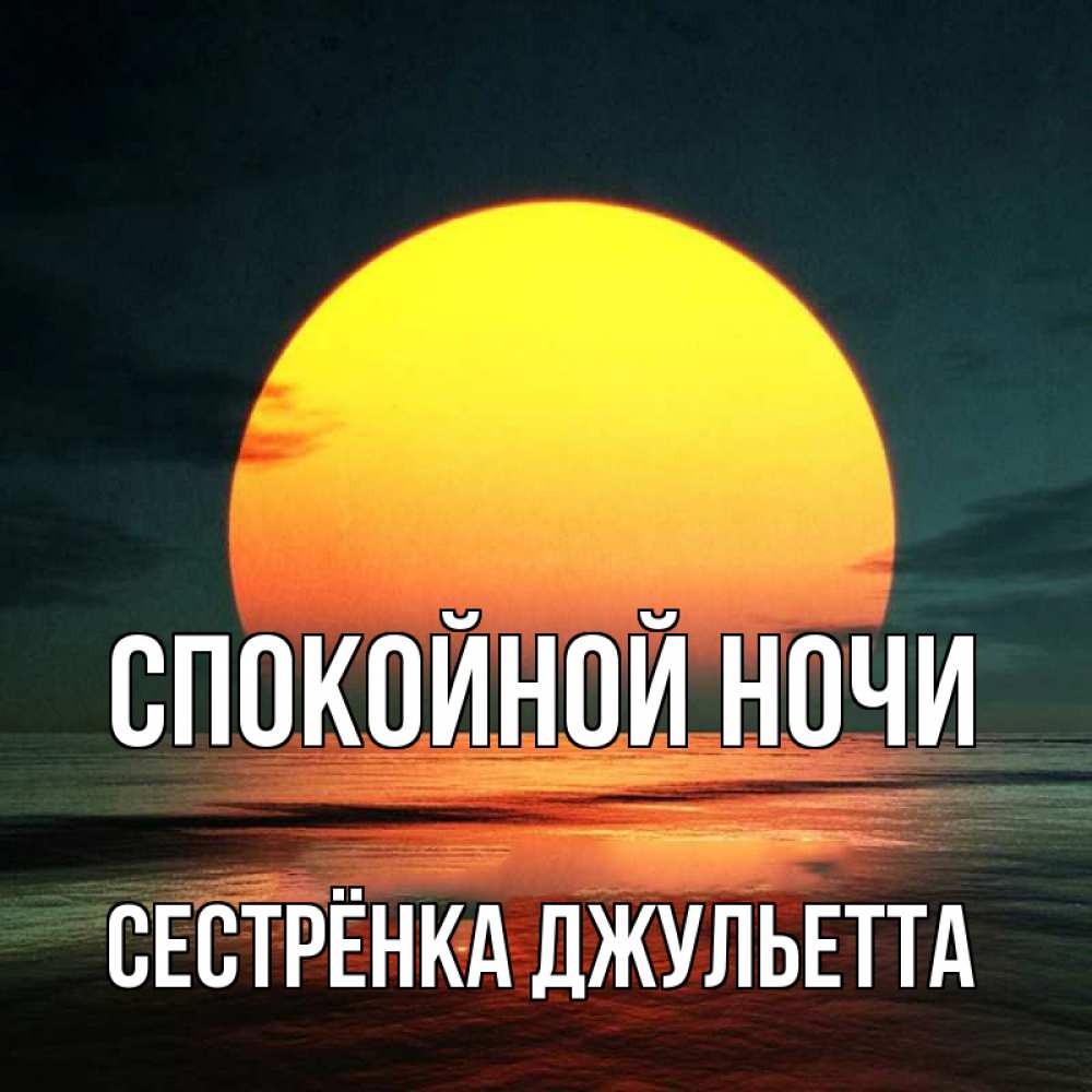Открытка на каждый день с именем, Сестрёнка-Джульетта Спокойной ночи огромный диск солнц Прикольная открытка с пожеланием онлайн скачать бесплатно 