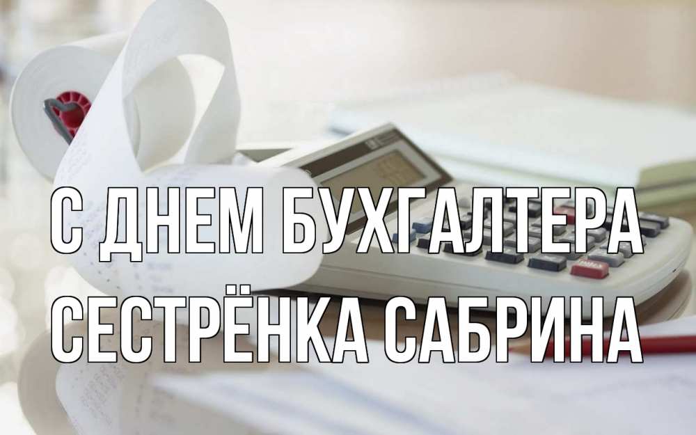 Открытка на каждый день с именем, Сестрёнка-Сабрина С днем бухгалтера калькулятор Прикольная открытка с пожеланием онлайн скачать бесплатно 