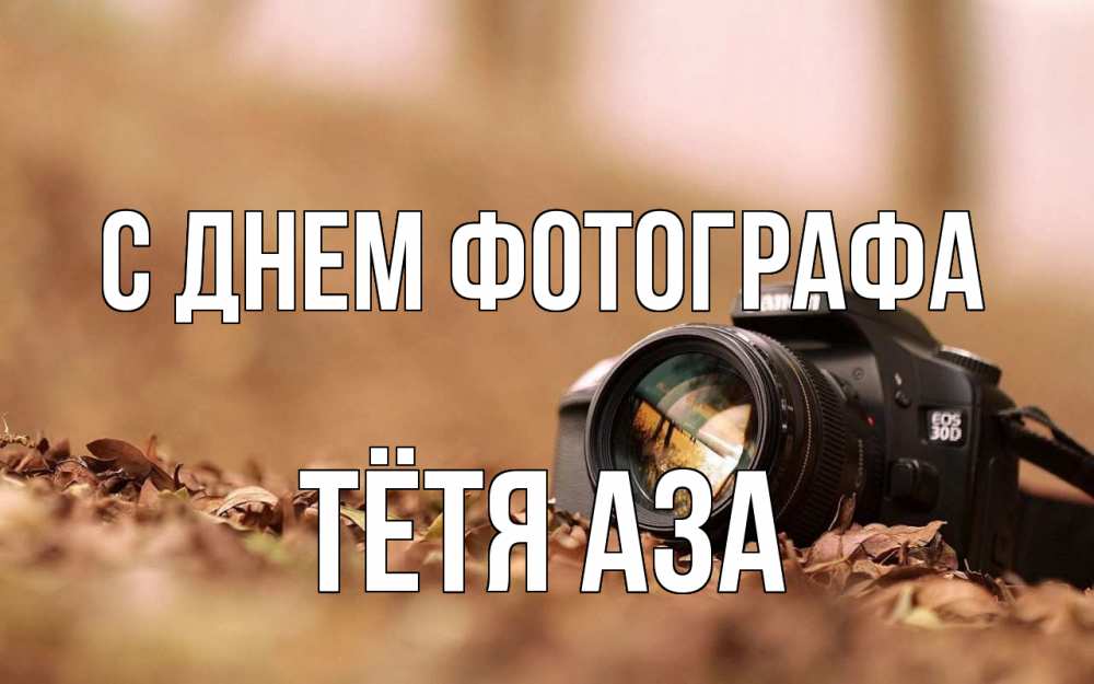 Открытка на каждый день с именем, Тётя-Аза С днем фотографа с днем фотографа Прикольная открытка с пожеланием онлайн скачать бесплатно 