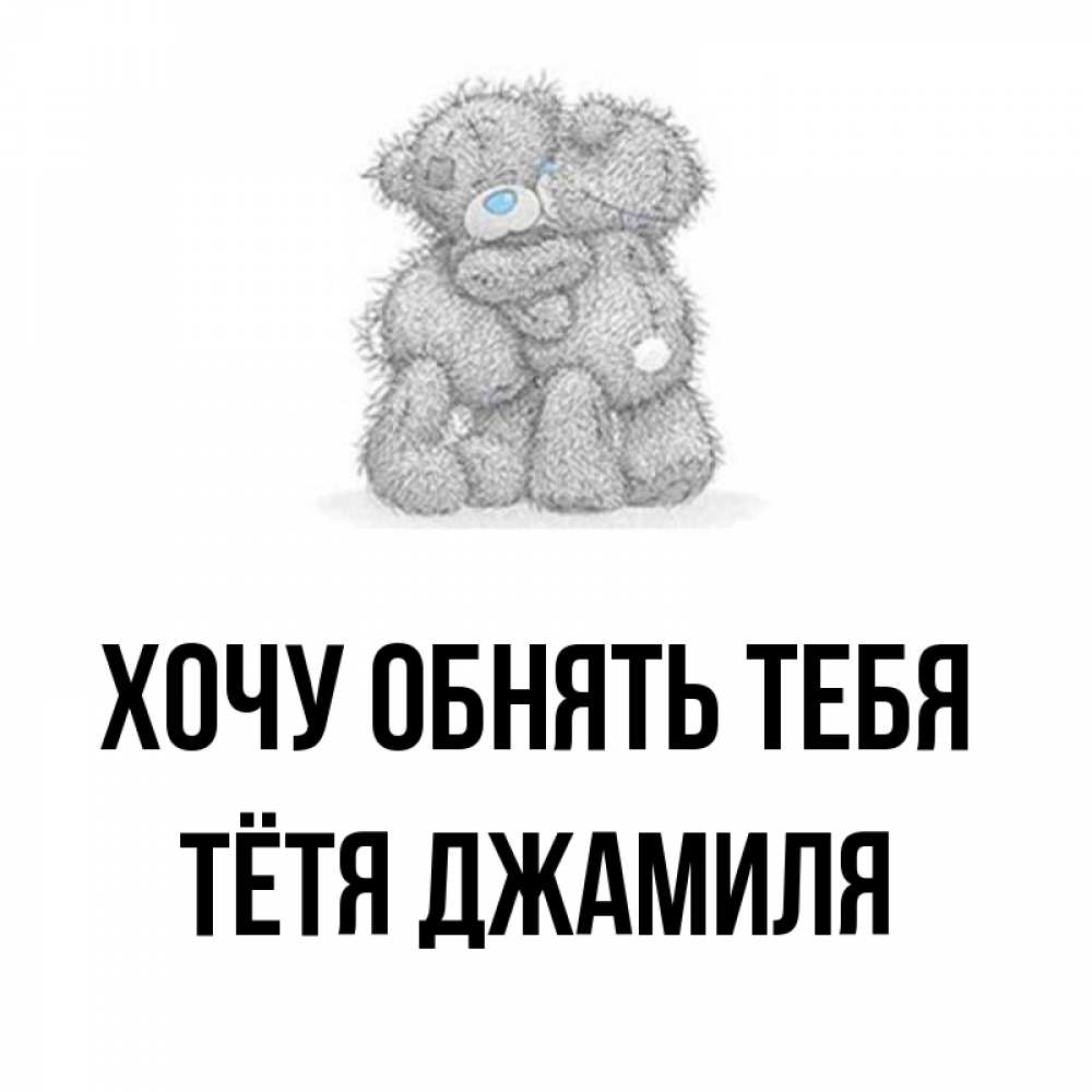Открытка на каждый день с именем, Тётя-Джамиля Хочу обнять тебя два теддика Прикольная открытка с пожеланием онлайн скачать бесплатно 