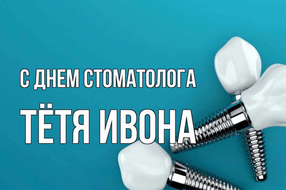 Открытка на каждый день с именем, Тётя-Ивона С днем стоматолога с днем стоматолога Прикольная открытка с пожеланием онлайн скачать бесплатно 
